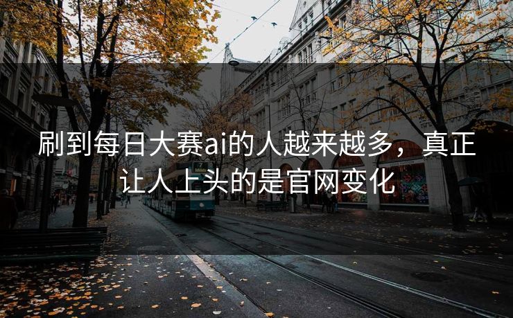 刷到每日大赛ai的人越来越多，真正让人上头的是官网变化