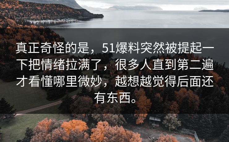 真正奇怪的是，51爆料突然被提起一下把情绪拉满了，很多人直到第二遍才看懂哪里微妙，越想越觉得后面还有东西。